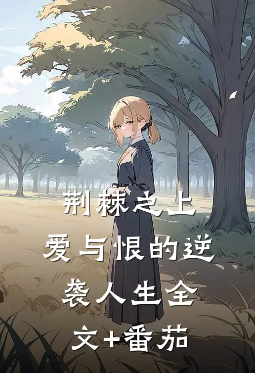 荆棘之上：爱与恨的逆袭人生全文+番茄
