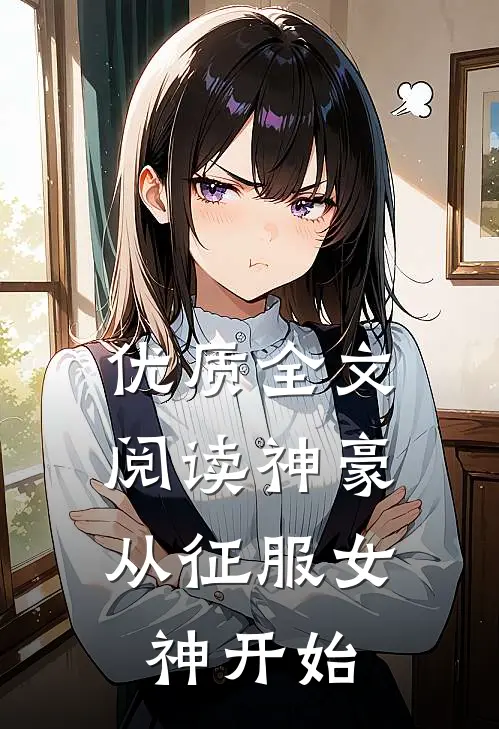 优质全文阅读神豪：从征服女神开始