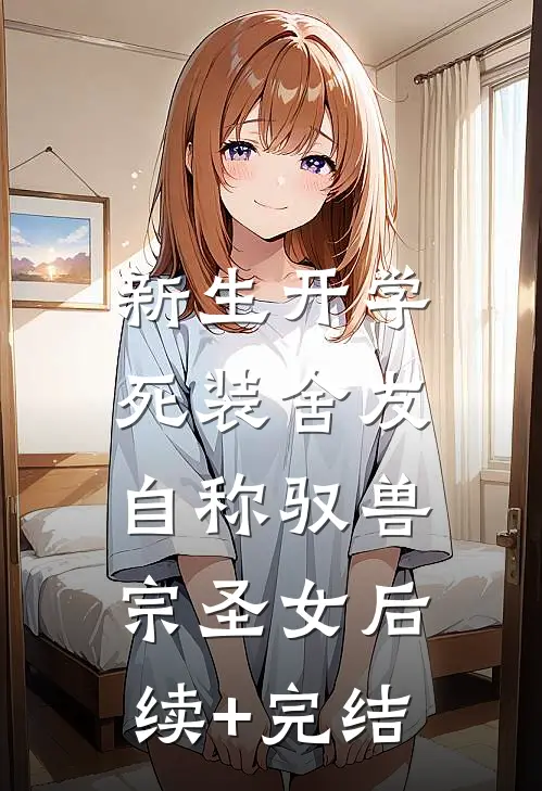 新生开学，死装舍友自称驭兽宗圣女后续+完结