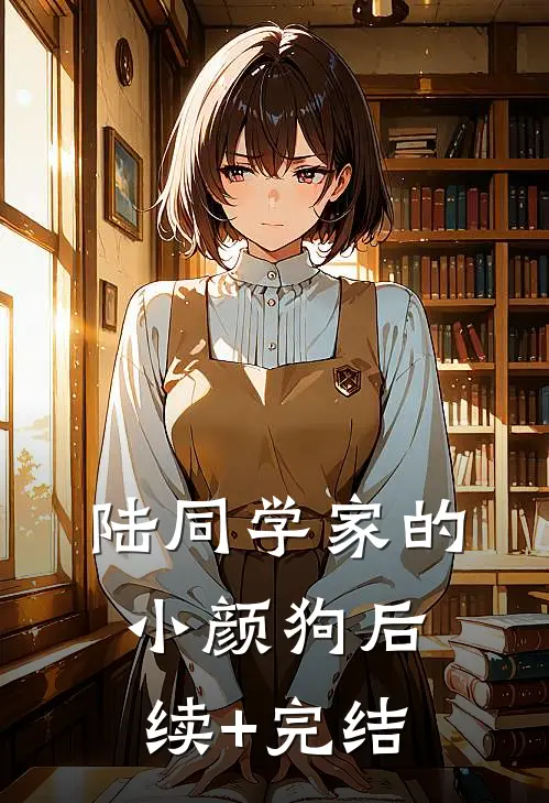 陆同学家的小颜狗后续+完结