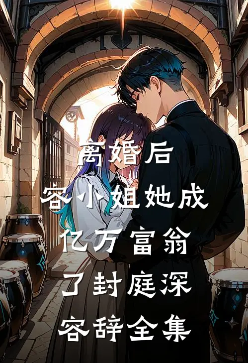 离婚后，容小姐她成亿万富翁了封庭深容辞全集