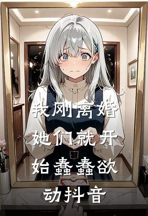 我刚离婚，她们就开始蠢蠢欲动抖音
