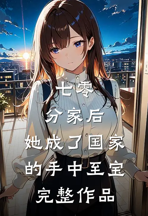 七零：分家后，她成了国家的手中至宝完整作品