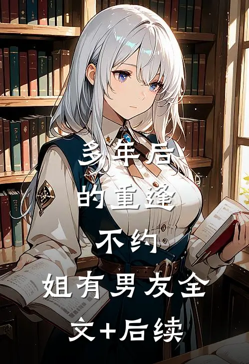 多年后的重逢，不约，姐有男友全文+后续