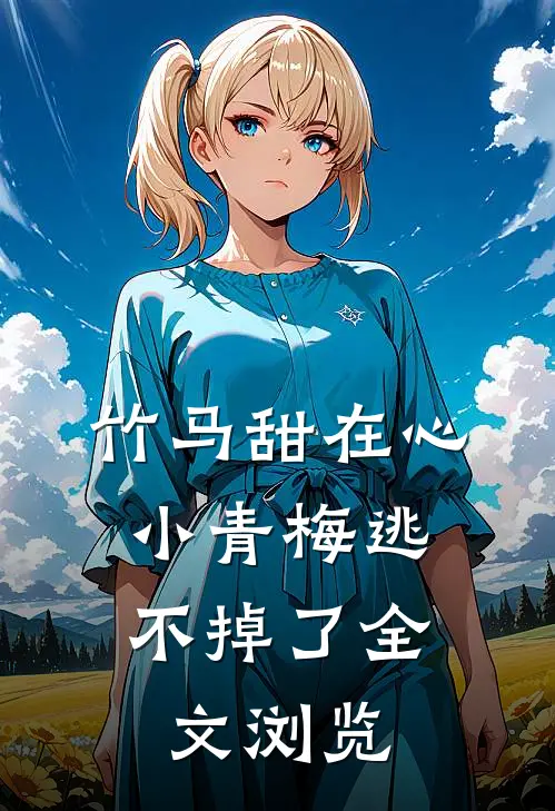 竹马甜在心，小青梅逃不掉了全文浏览