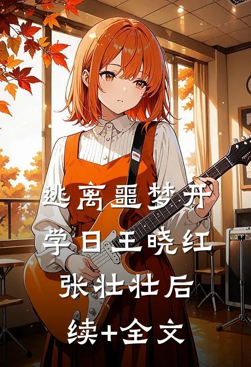 逃离噩梦开学日王晓红张壮壮后续+全文