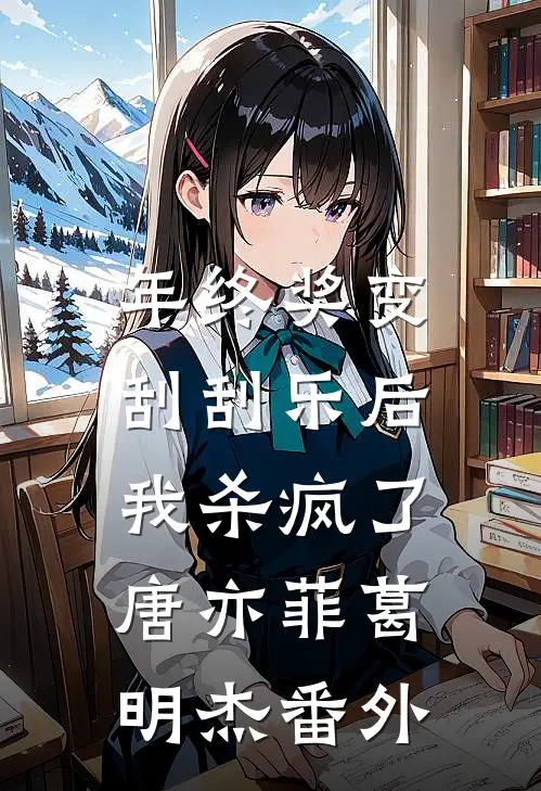 年终奖变刮刮乐后，我杀疯了唐亦菲葛明杰 番外