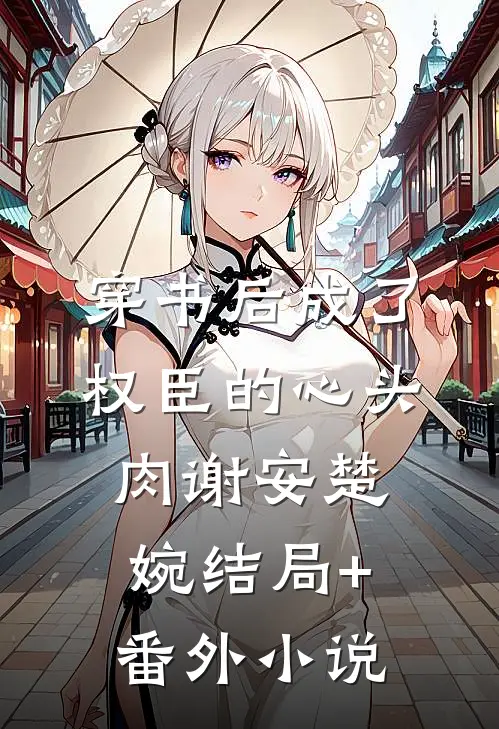 穿书后成了权臣的心头肉谢安楚婉结局+番外小说
