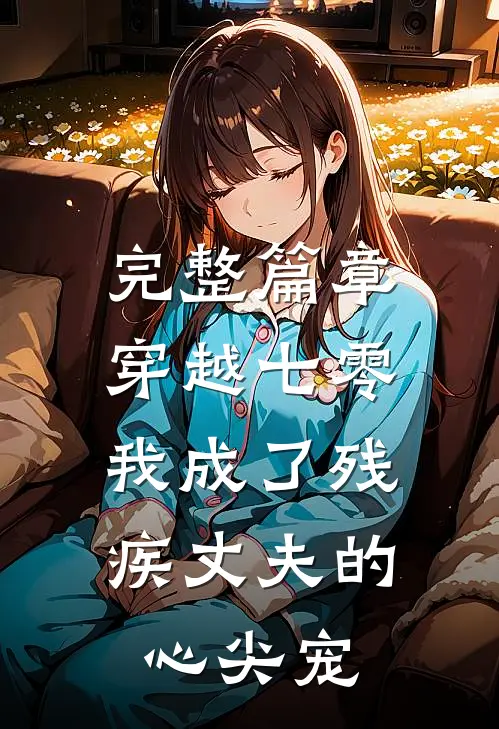 完整篇章穿越七零：我成了残疾丈夫的心尖宠