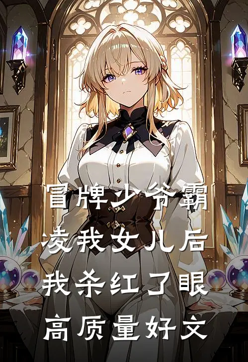 冒牌少爷霸凌我女儿后，我杀红了眼高质量好文