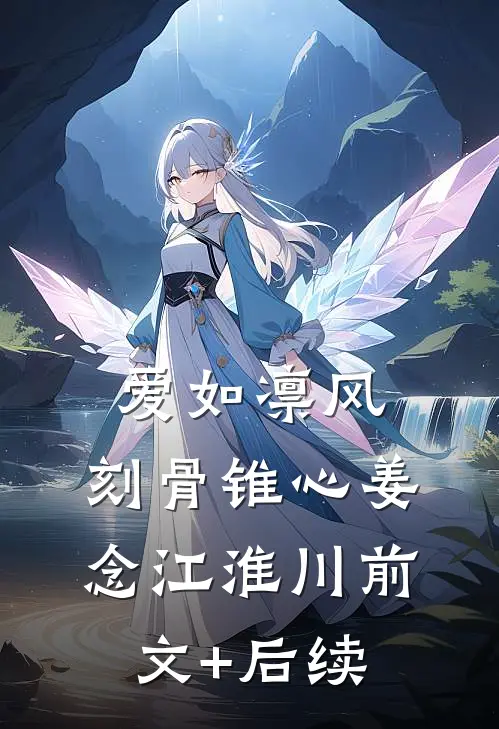 爱如凛风，刻骨锥心姜念江淮川前文+后续