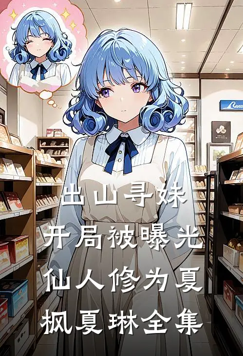 出山寻妹，开局被曝光仙人修为夏枫夏琳全集