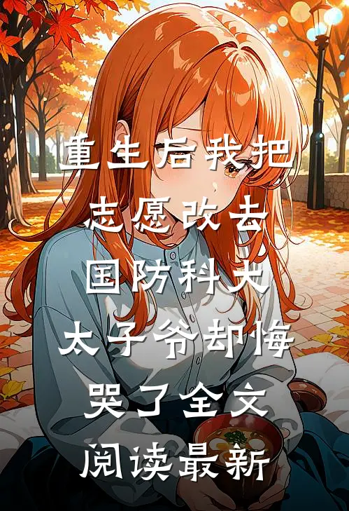 重生后我把志愿改去国防科大，太子爷却悔哭了全文阅读最新