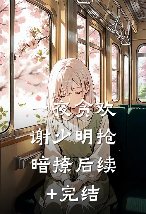 一夜贪欢，谢少明抢暗撩后续+完结