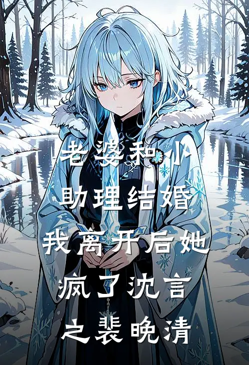 老婆和小助理结婚，我离开后她疯了沈言之裴晚清