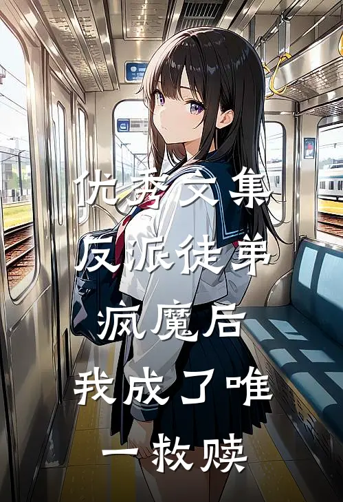 优秀文集反派徒弟疯魔后，我成了唯一救赎