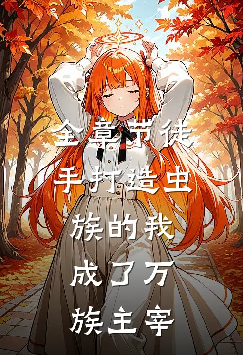 全章节徒手打造虫族的我，成了万族主宰
