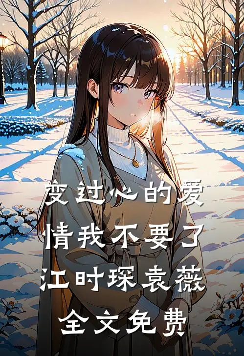变过心的爱情我不要了江时琛袁薇全文免费