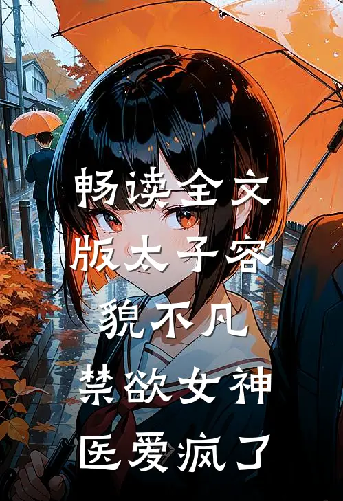 畅读全文版太子容貌不凡，禁欲女神医爱疯了