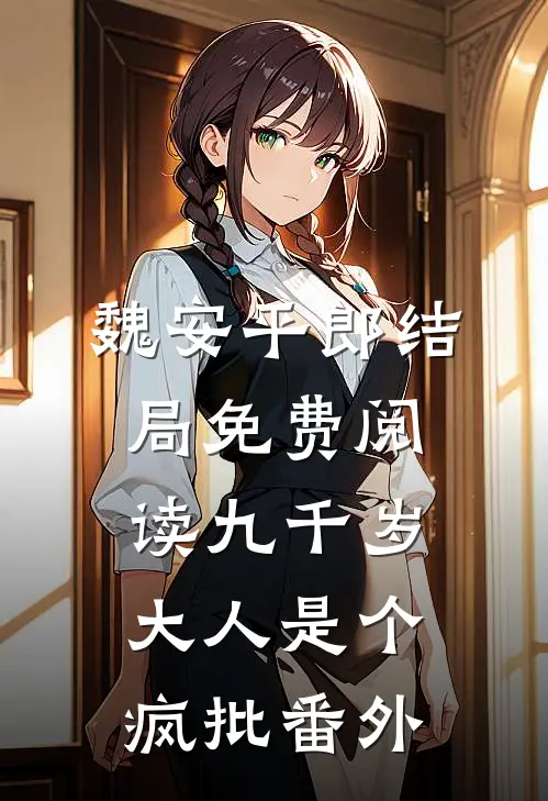 魏安平郎结局免费阅读九千岁大人是个疯批番外