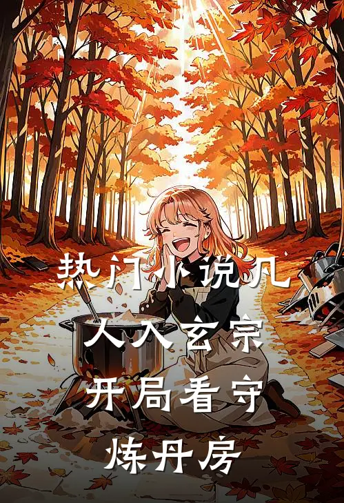 热门小说凡人入玄宗，开局看守炼丹房