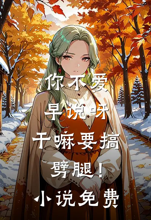 你不爱早说呀，干嘛要搞劈腿！小说免费