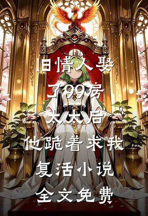 旧情人娶了99房太太后，他跪着求我复活小说全文免费