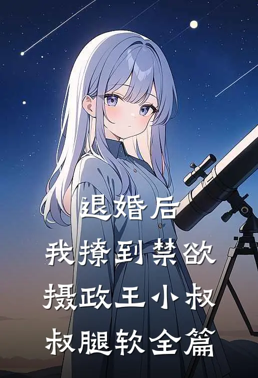 退婚后，我撩到禁欲摄政王小叔叔腿软全篇