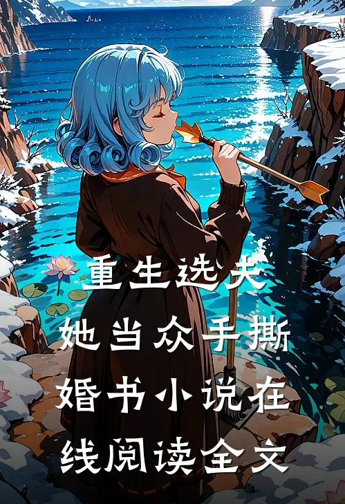 重生选夫，她当众手撕婚书小说在线阅读全文