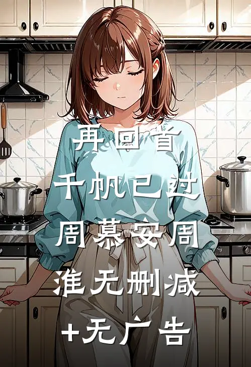 再回首，千帆已过周慕安周淮无删减+无广告
