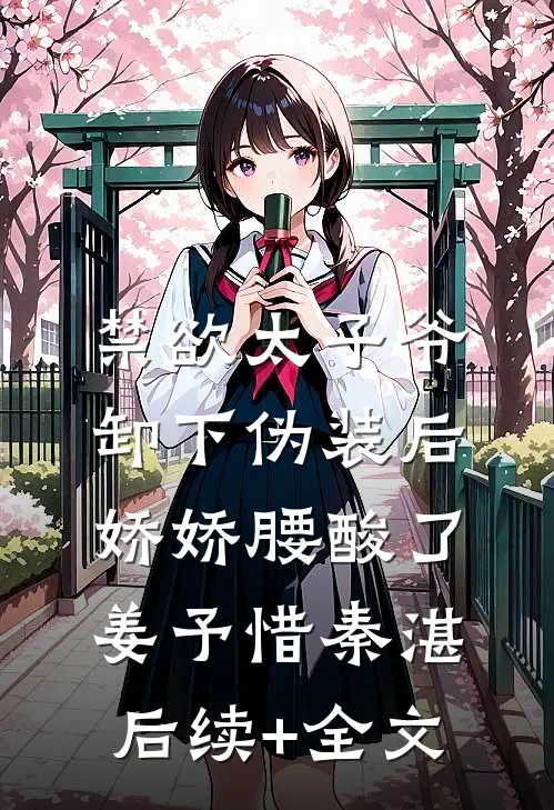 禁欲太子爷卸下伪装后，娇娇腰酸了姜予惜秦湛后续+全文
