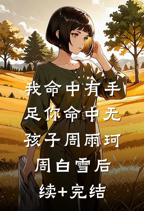 我命中有手足你命中无孩子周雨珂周白雪后续+完结