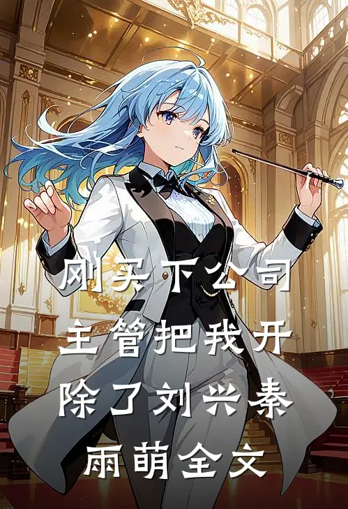 刚买下公司，主管把我开除了刘兴秦雨萌全文