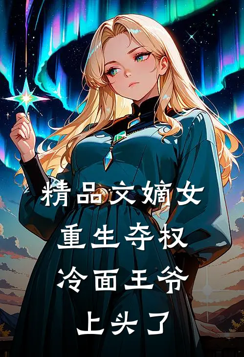 精品文嫡女重生夺权，冷面王爷上头了
