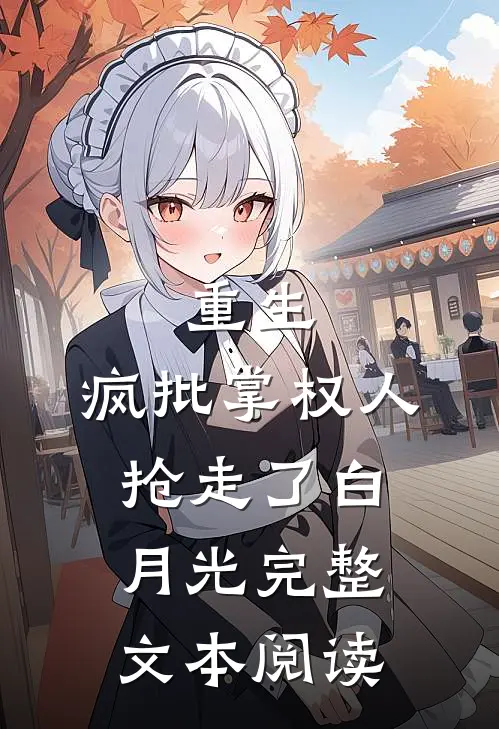 重生：疯批掌权人抢走了白月光完整文本阅读