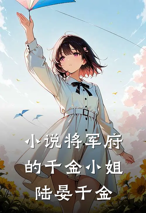 小说将军府的千金小姐(陆晏千金)