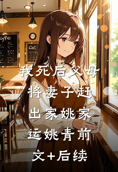 我死后父母将妻子赶出家姚家运姚青前文+后续