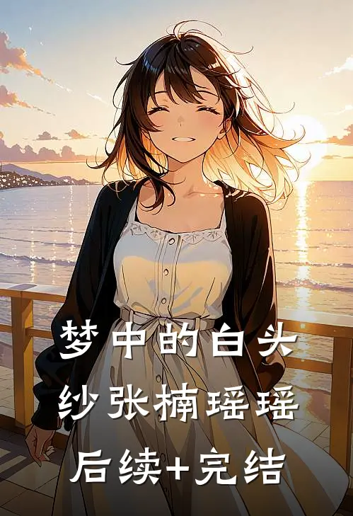 梦中的白头纱张楠瑶瑶后续+完结