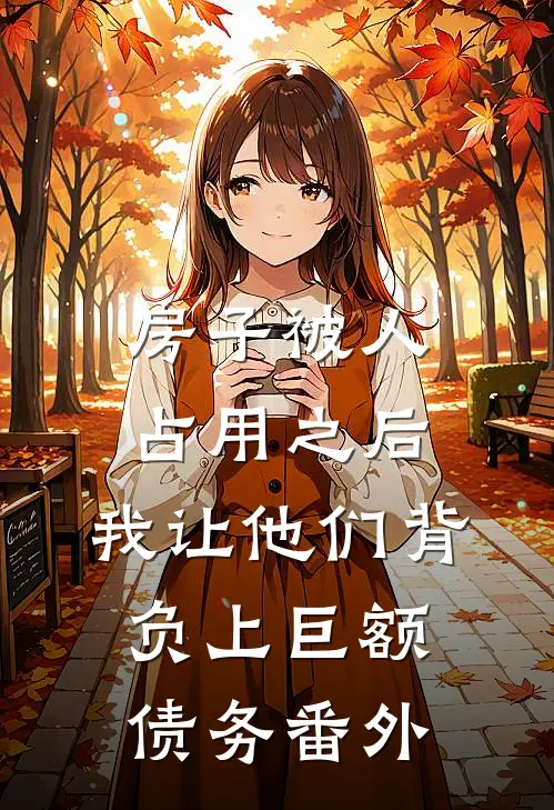 房子被人占用之后，我让他们背负上巨额债务番外