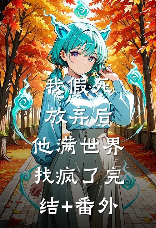 我假死放弃后，他满世界找疯了完结+番外