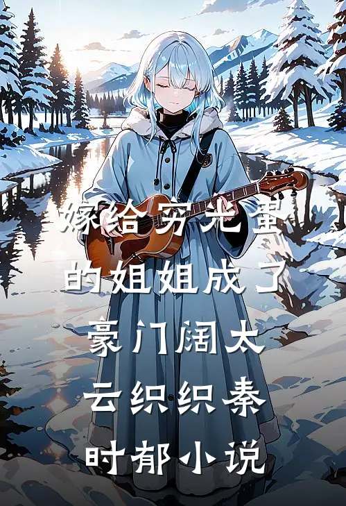 嫁给穷光蛋的姐姐成了豪门阔太云织织秦时郁小说