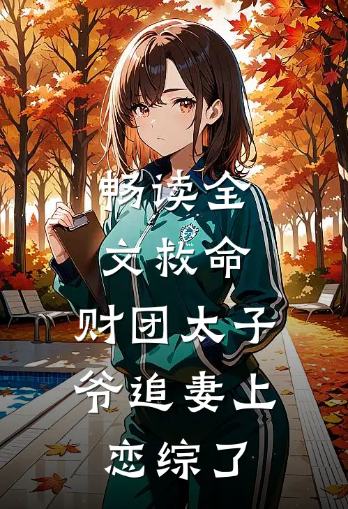 畅读全文救命，财团太子爷追妻上恋综了