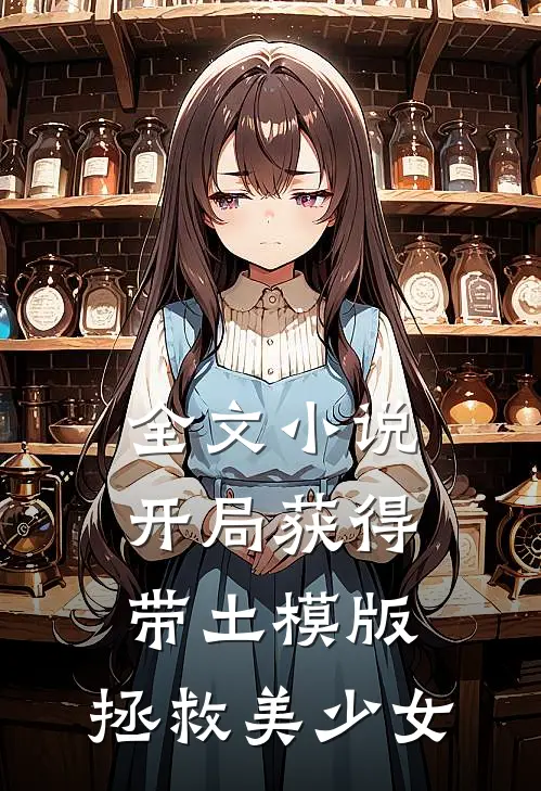 全文小说开局获得带土模版，拯救美少女