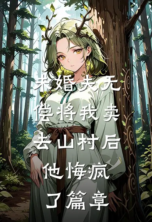 未婚夫无偿将我卖去山村后，他悔疯了篇章