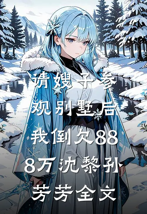 请嫂子参观别墅后，我倒欠888万沈黎孙芳芳全文