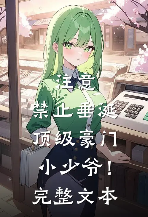 注意，禁止垂涎顶级豪门小少爷！完整文本