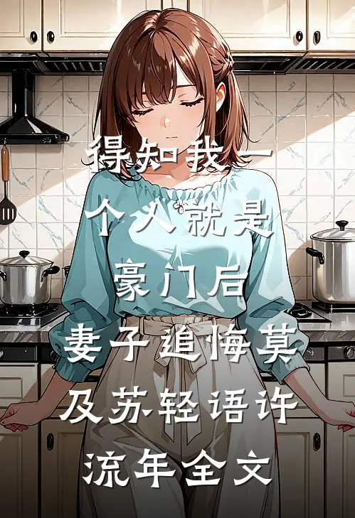 得知我一个人就是豪门后，妻子追悔莫及苏轻语许流年全文