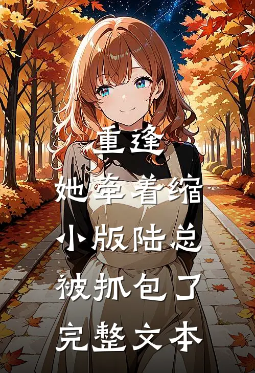 重逢，她牵着缩小版陆总被抓包了完整文本