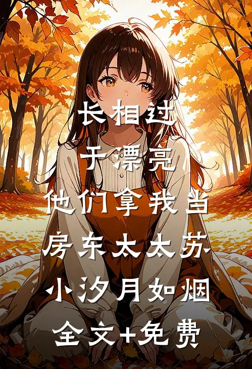 长相过于漂亮，他们拿我当房东太太苏小汐月如烟全文+免费