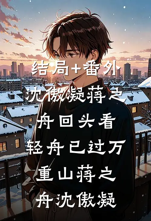 结局+番外沈傲凝蒋之舟回头看，轻舟已过万重山蒋之舟沈傲凝